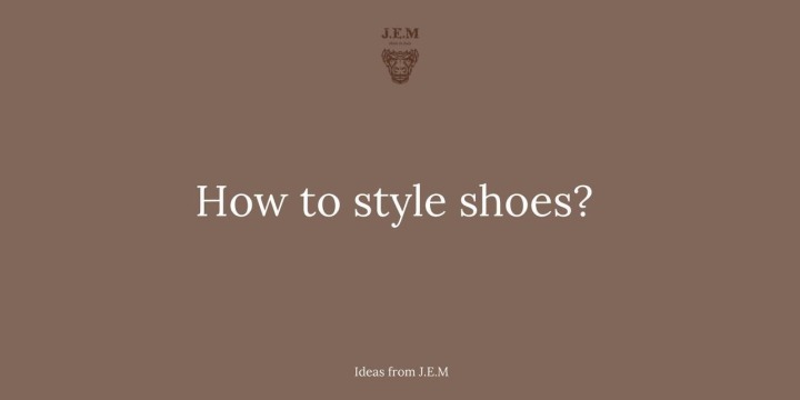 Comment styliser les chaussures ? Idées de J.E.M